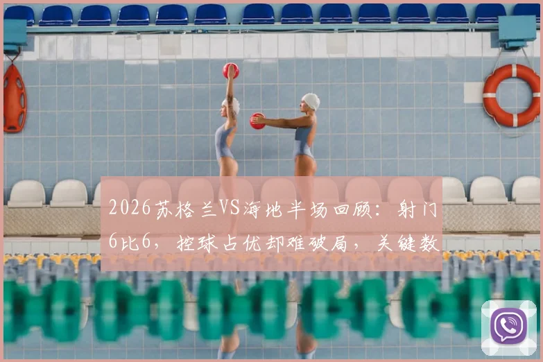 2026苏格兰VS海地半场回顾：射门6比6，控球占优却难破局，关键数据深度解读